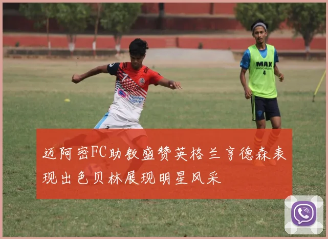 迈阿密FC助教盛赞英格兰亨德森表现出色贝林展现明星风采
